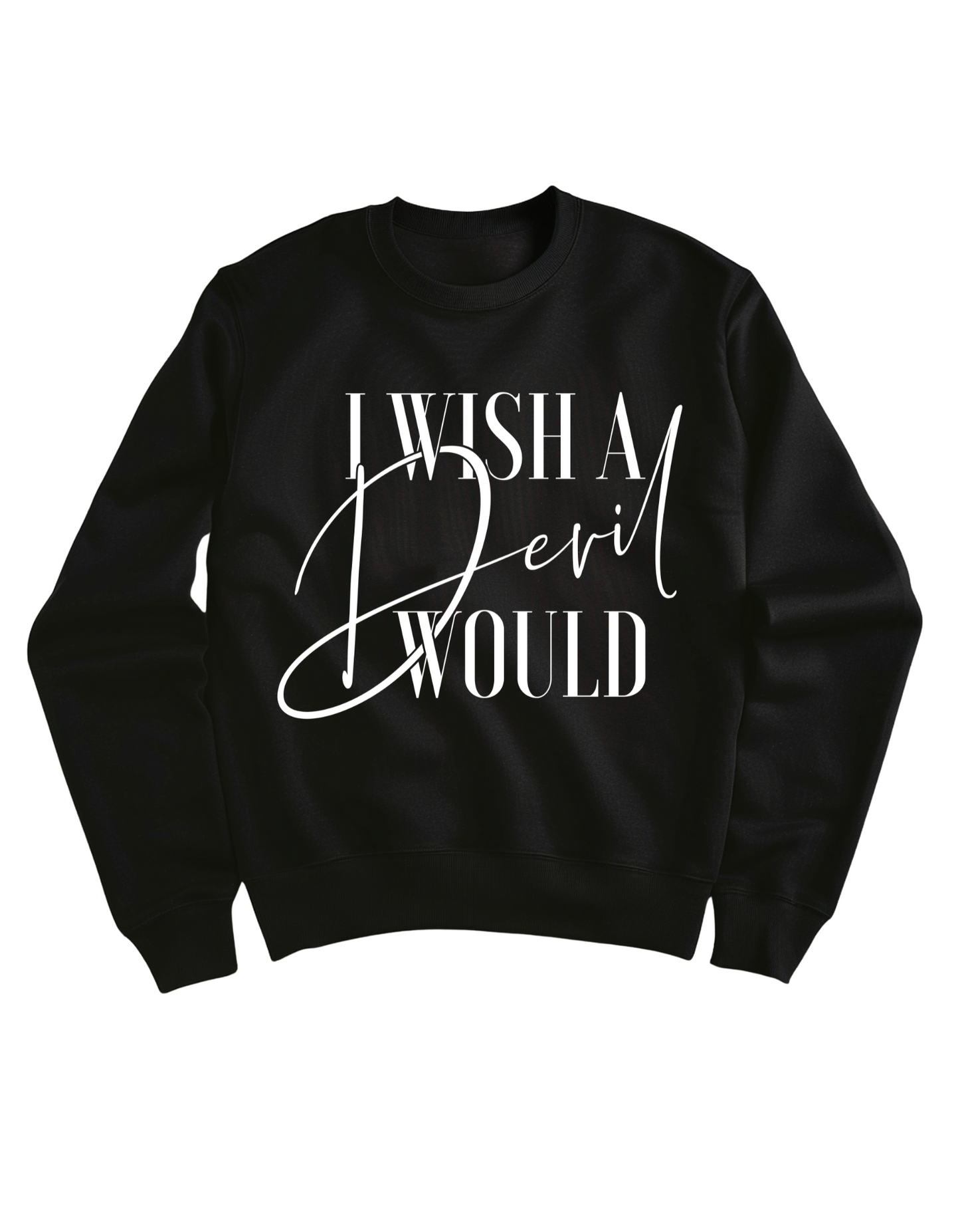 I WISH A DEVIL WOULD SWEATSHIRT
