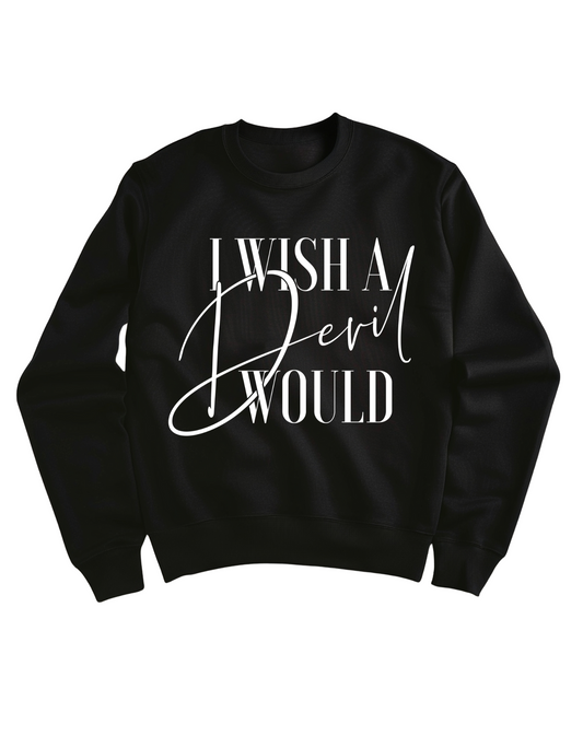 I WISH A DEVIL WOULD SWEATSHIRT