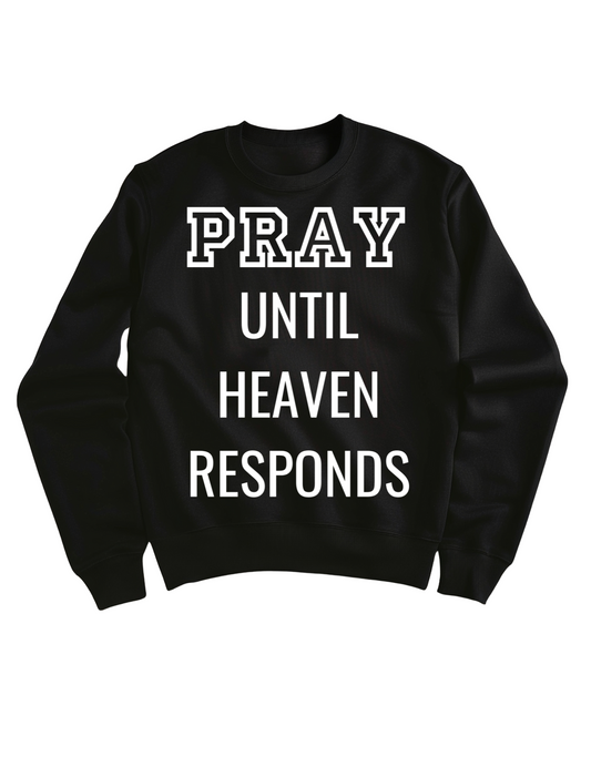Pray Until Heaven Responds  Sweatshirt